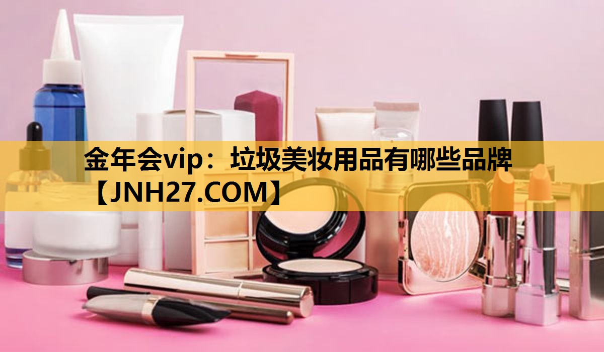 垃圾美妆用品有哪些品牌