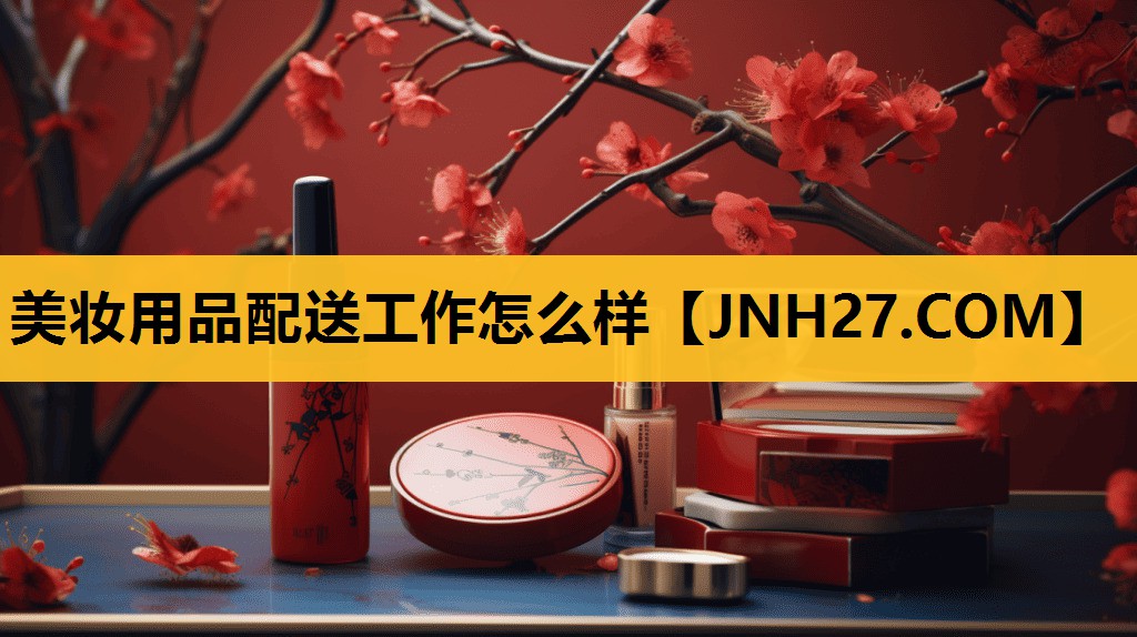 美妆用品配送工作怎么样